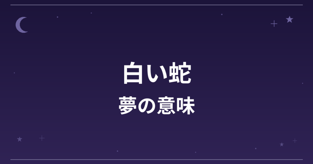 【夢占い】白い蛇の夢の意味は?大吉と金運・全体運への影響を解説