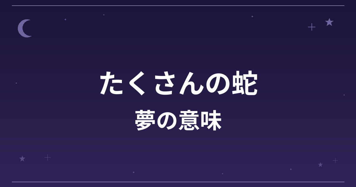 【夢占い】たくさんの蛇の夢の意味は？吉と凶の分かれ目と金運・対人運・健康運への影響を解説