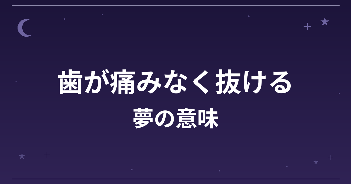 【夢占い】歯が痛みなく抜ける夢の意味は？意外な暗示と成長運・精神運への影響を解説
