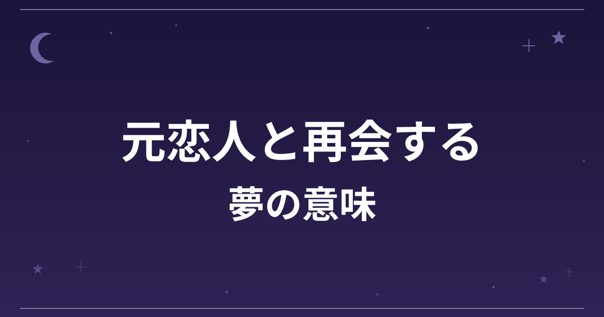 【夢占い】元恋人と再会する夢の意味は？意外な暗示と恋愛運・精神運への影響を解説