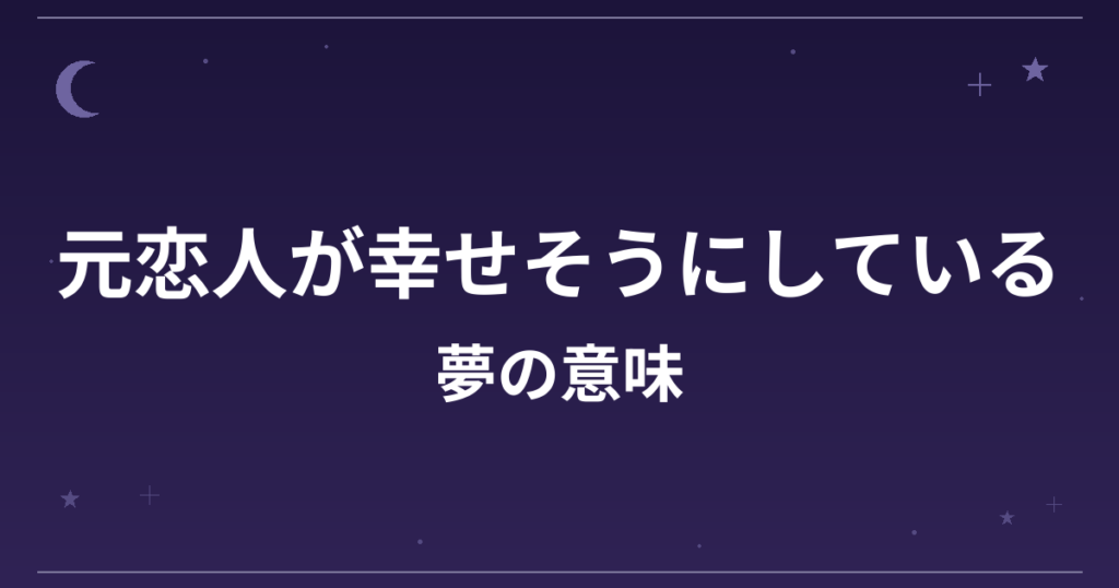 【夢占い】元恋人が幸せそうにしている夢の意味は？吉と恋愛運・精神運への影響を解説
