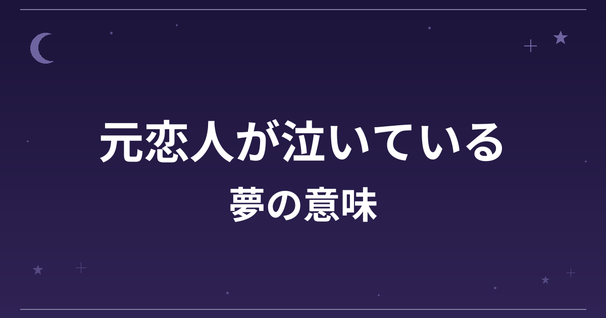 【夢占い】元恋人が泣いている夢の意味は？意外な暗示と精神運・恋愛運への影響を解説