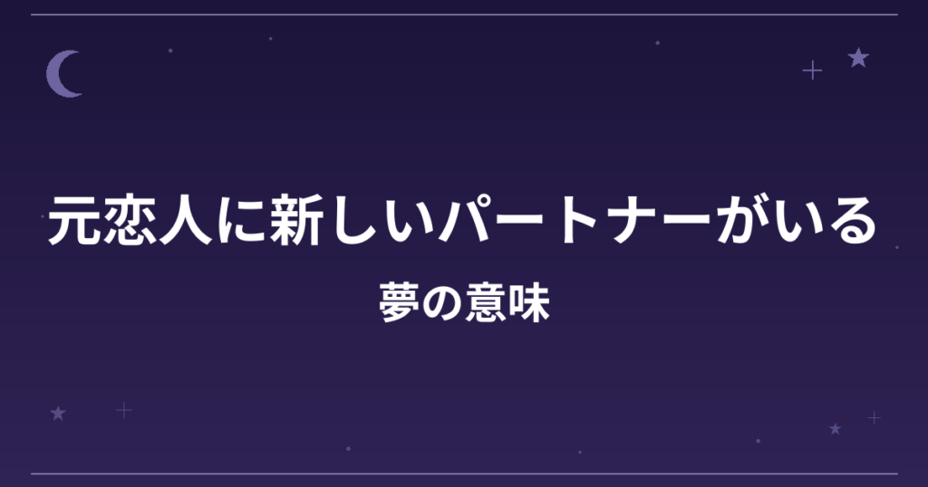 【夢占い】元恋人に新しいパートナーがいる夢の意味は？吉と凶の分かれ目と恋愛運・精神運への影響を解説