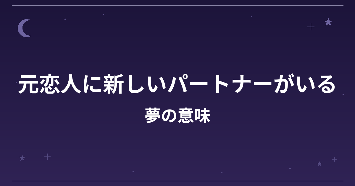 【夢占い】元恋人に新しいパートナーがいる夢の意味は？吉と凶の分かれ目と恋愛運・精神運への影響を解説