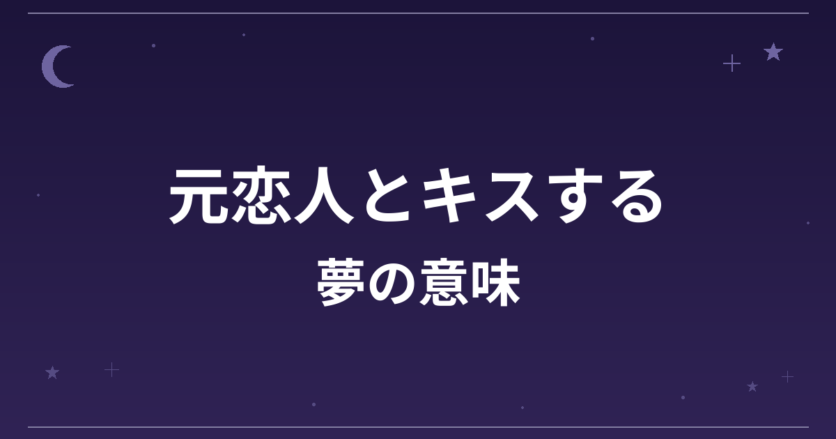 【夢占い】元恋人とキスする夢の意味は？意外な暗示と恋愛運への影響を解説