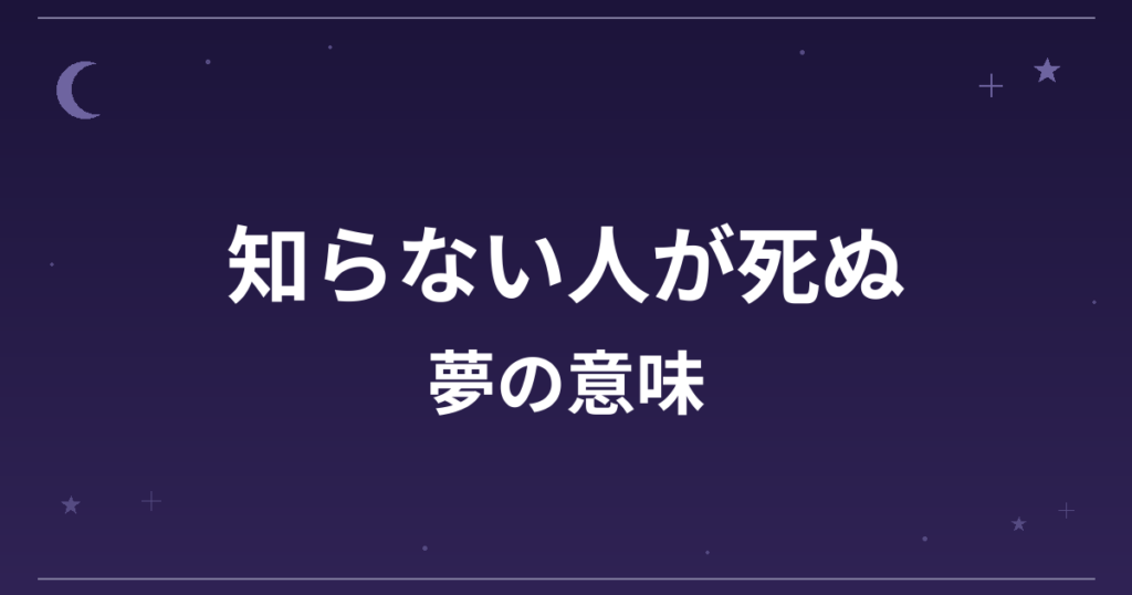 【夢占い】知らない人が死ぬ夢の意味は？吉と凶の分かれ目と精神運・成長運への影響を解説