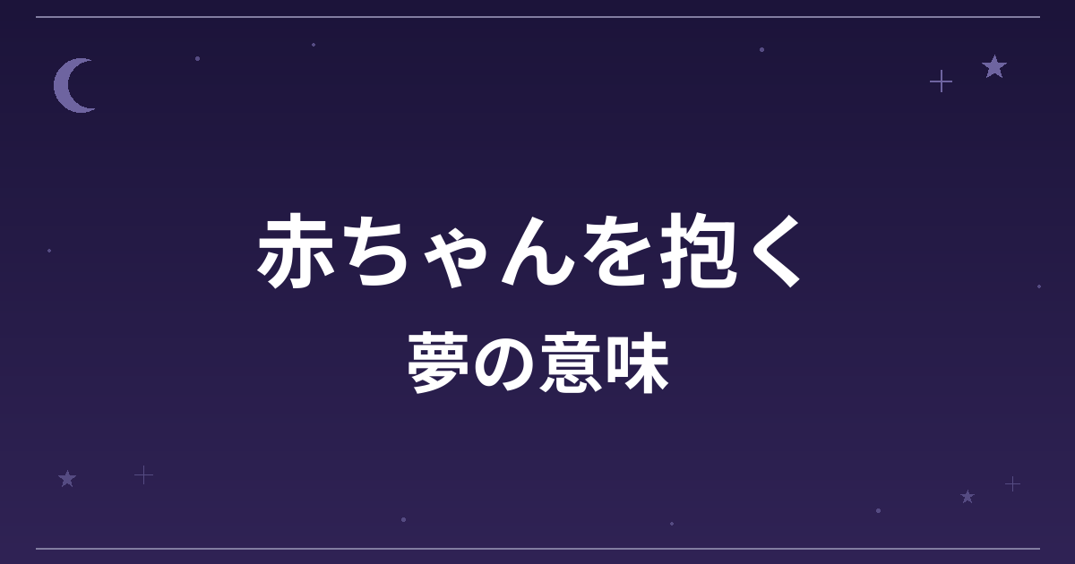 【夢占い】赤ちゃんを抱く夢の意味は？吉と家庭運・仕事運への影響を解説