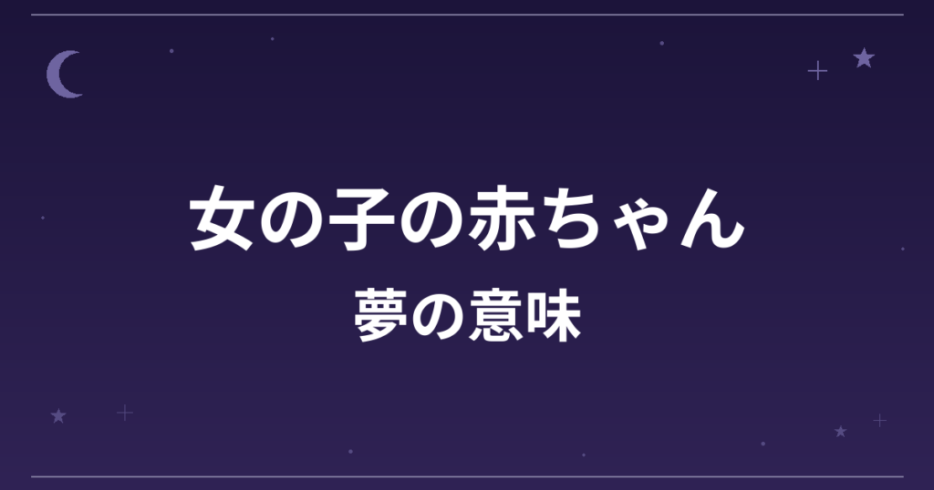 【夢占い】女の子の赤ちゃんの夢の意味は？吉と恋愛運・創造運への影響を解説