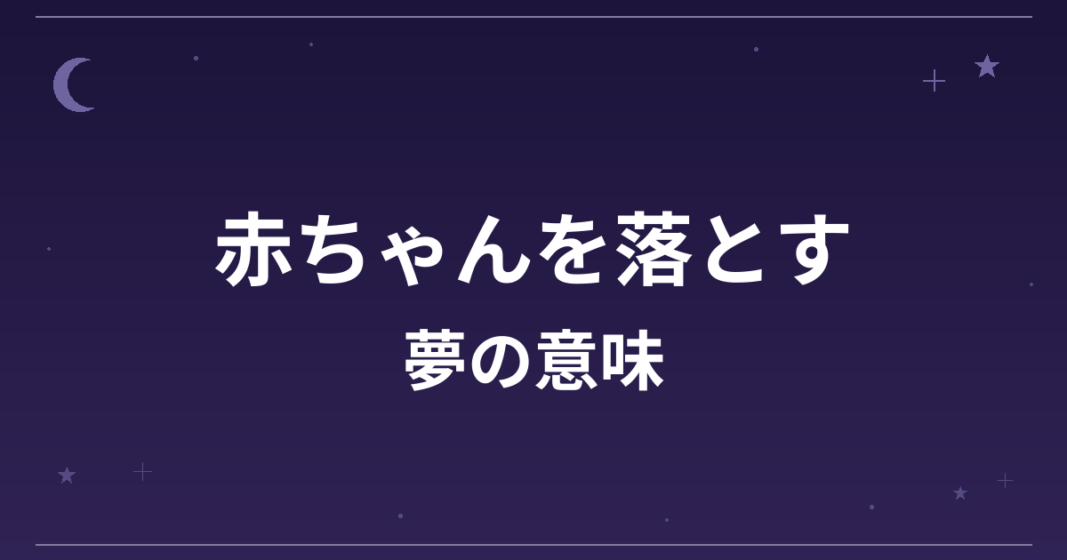 【夢占い】赤ちゃんを落とす夢の意味は？凶と精神運・仕事運への影響を解説