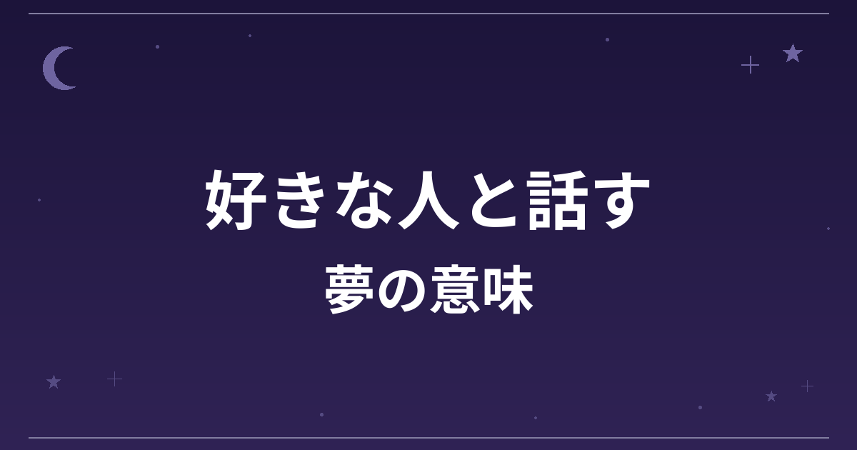 【夢占い】好きな人と話す夢の意味は？願望夢の暗示と恋愛運への影響を解説