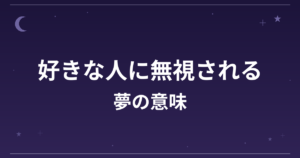 【夢占い】好きな人に無視される夢の意味は？注意のサインと恋愛運・精神運への影響を解説