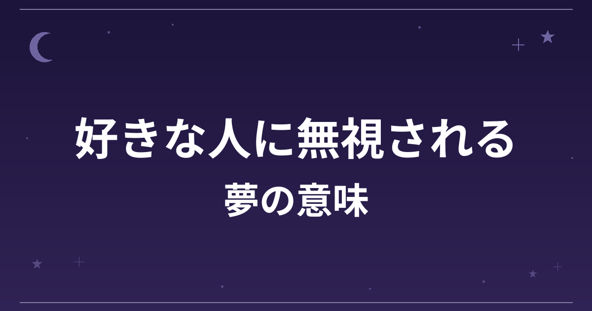 【夢占い】好きな人に無視される夢の意味は？注意のサインと恋愛運・精神運への影響を解説