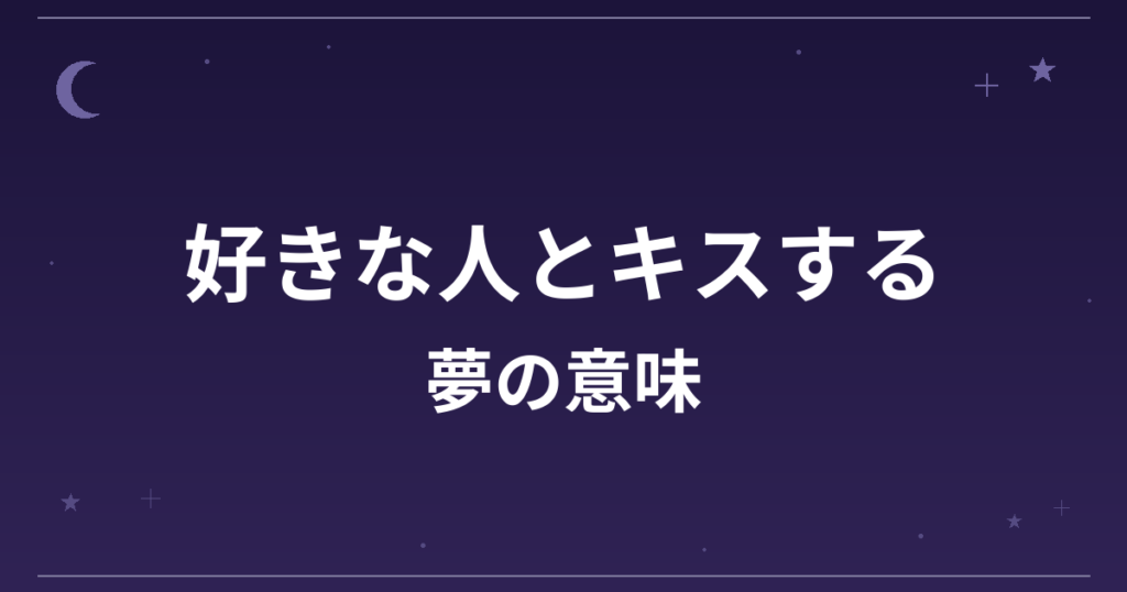 【夢占い】好きな人とキスする夢の意味は？願望夢の暗示と恋愛運への影響を解説