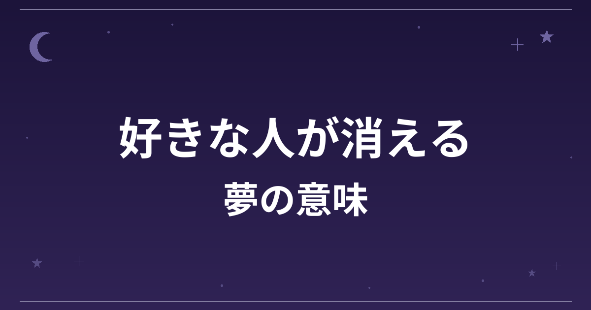 【夢占い】好きな人が消える夢の意味は?凶と恋愛運・精神運への影響を解説