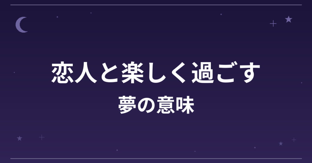 【夢占い】恋人と楽しく過ごす夢の意味は？吉と恋愛運・精神運への影響を解説