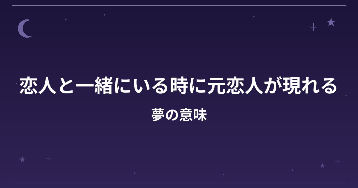 【夢占い】恋人と一緒にいる時に元恋人が現れる夢の意味は？意外な暗示と恋愛運・精神運への影響を解説
