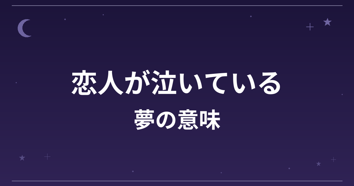 【夢占い】恋人が泣いている夢の意味は？注意のサインと恋愛運・対人運への影響を解説