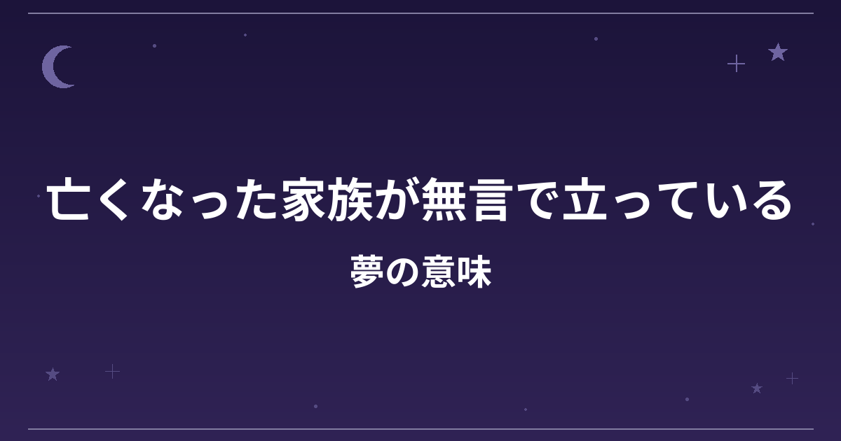 【夢占い】亡くなった家族が無言で立っている夢の意味は？警告のサインと精神運・健康運への影響を解説