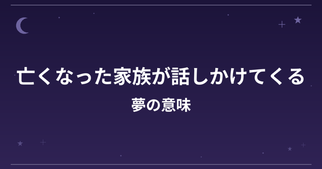 【夢占い】亡くなった家族が話しかけてくる夢の意味は？吉と凶の分かれ目と全体運・精神運への影響を解説