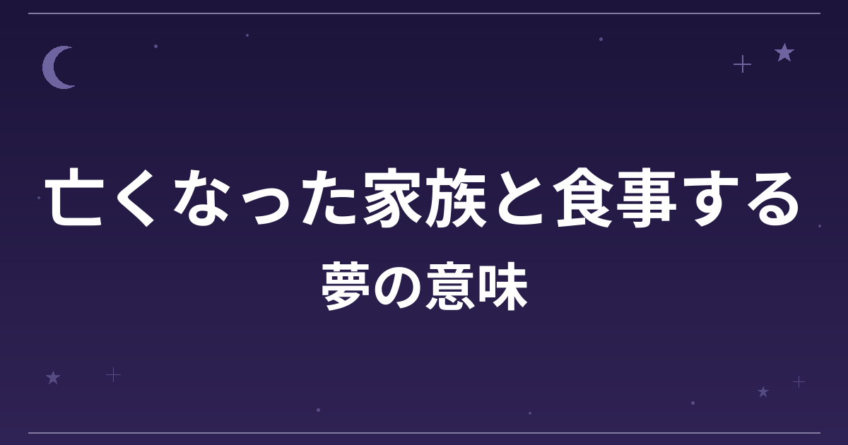 【夢占い】亡くなった家族と食事する夢の意味は？吉と家庭運・健康運への影響を解説