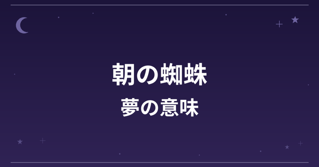 【夢占い】朝の蜘蛛の夢の意味は?吉と全体運・金運への影響を解説