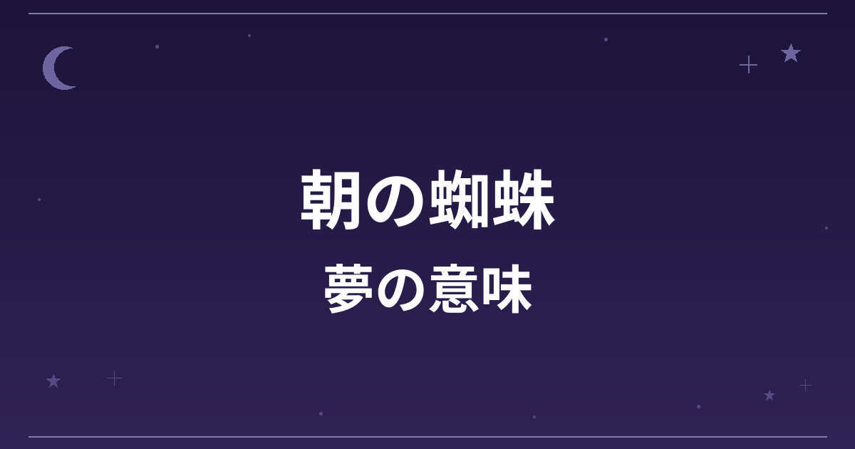 【夢占い】朝の蜘蛛の夢の意味は?吉と全体運・金運への影響を解説