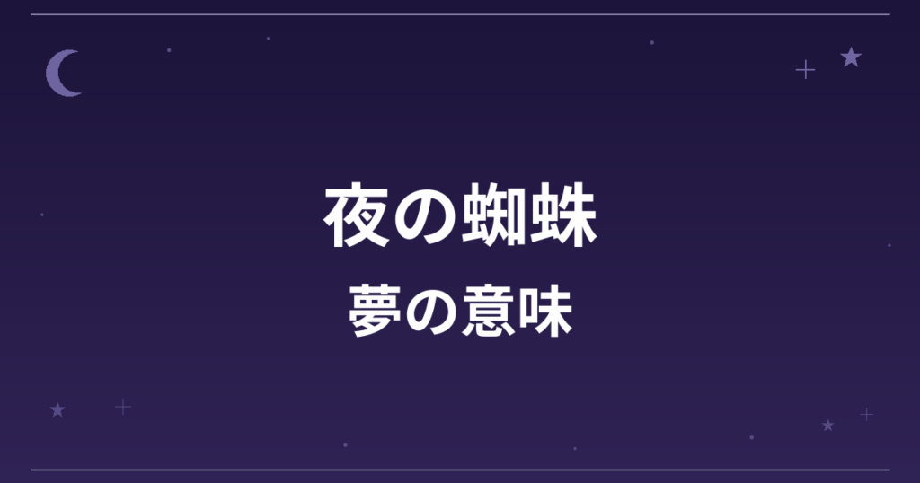 【夢占い】夜の蜘蛛の夢の意味は?凶と金運・対人運への影響を解説