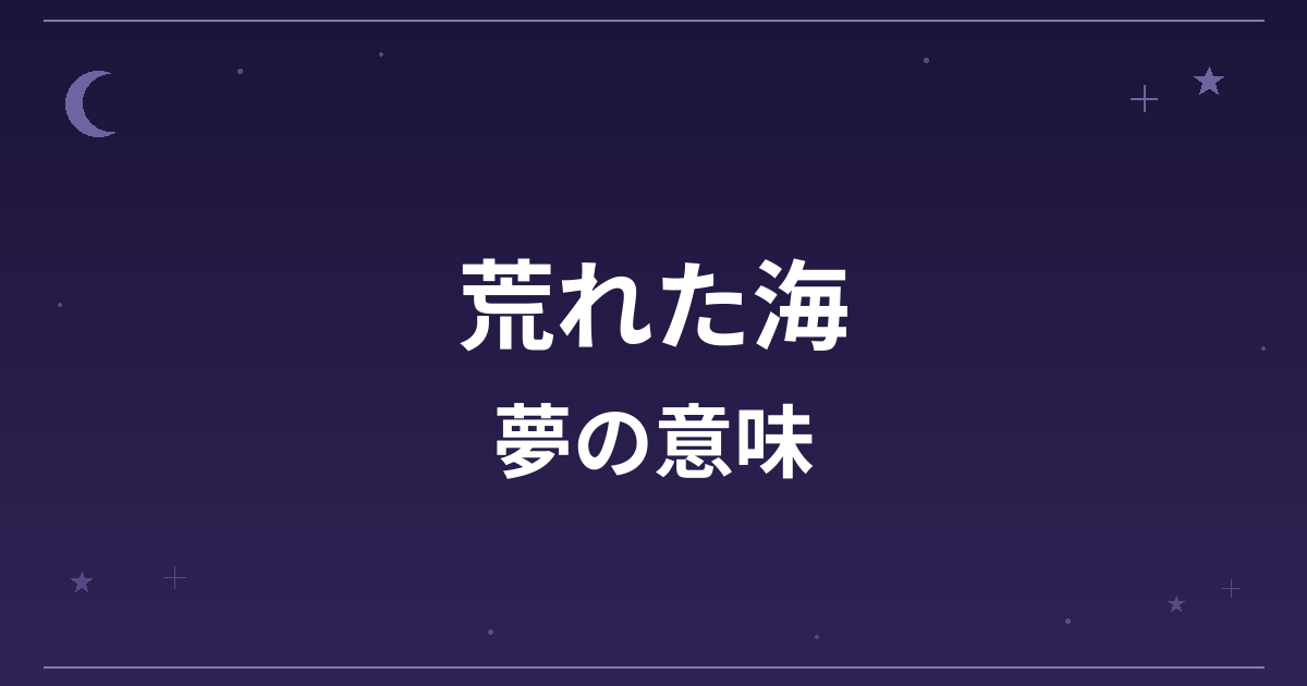 【夢占い】荒れた海の夢の意味は?凶と精神運・対人運への影響を解説