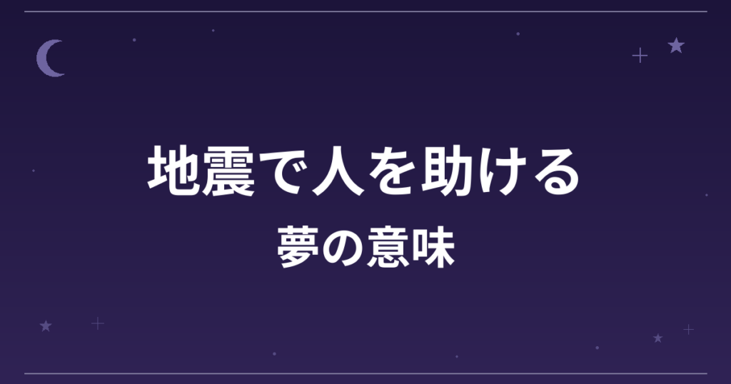 【夢占い】地震で人を助ける夢の意味は?大吉と仕事運・対人運・全体運への影響を解説