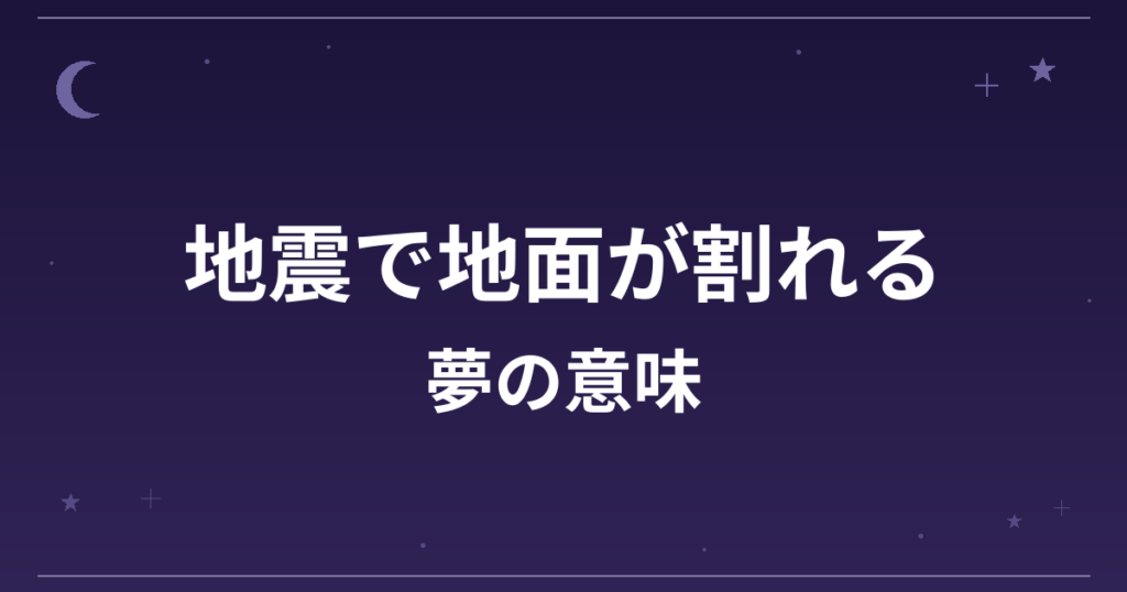 【夢占い】地震で地面が割れる夢の意味は?要注意と全体運・健康運への影響を解説