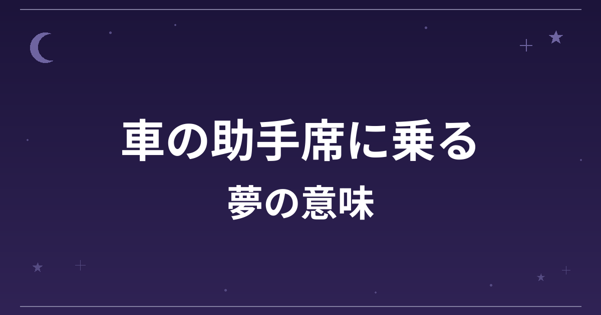 【夢占い】車の助手席に乗る夢の意味は？意外な暗示と仕事運・対人運への影響を解説