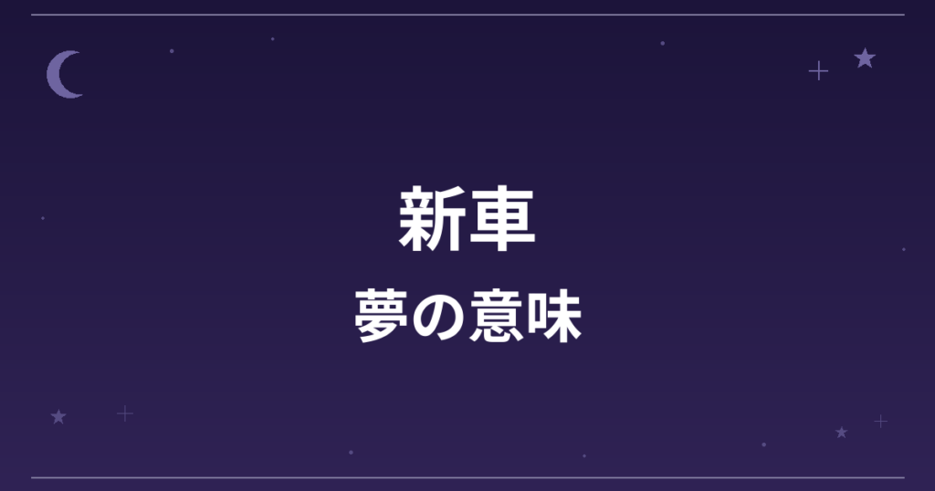 【夢占い】新車の夢の意味は？大吉と全体運・仕事運への影響を解説