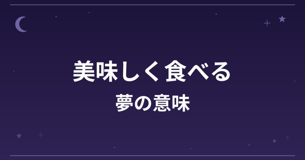 【夢占い】美味しく食べる夢の意味は？吉と健康運・全体運への影響を解説