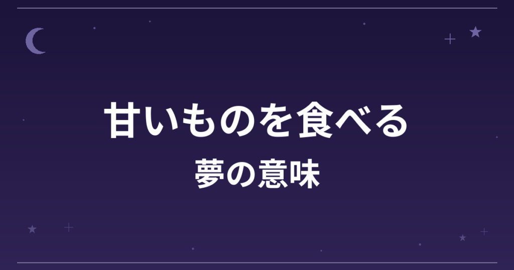 【夢占い】甘いものを食べる夢の意味は？吉と凶の分かれ目と恋愛運・精神運への影響を解説
