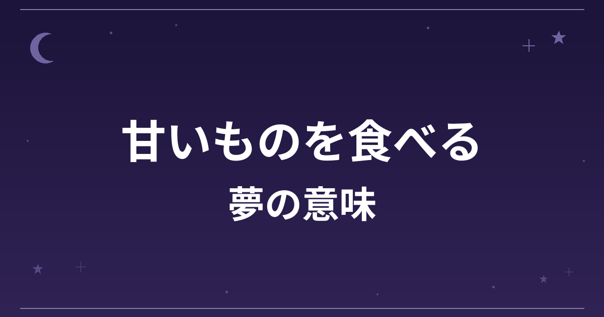 【夢占い】甘いものを食べる夢の意味は？吉と凶の分かれ目と恋愛運・精神運への影響を解説