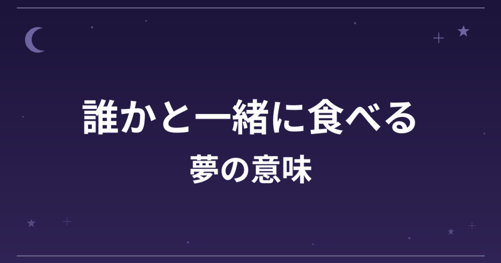 【夢占い】誰かと一緒に食べる夢の意味は？吉と対人運・恋愛運への影響を解説