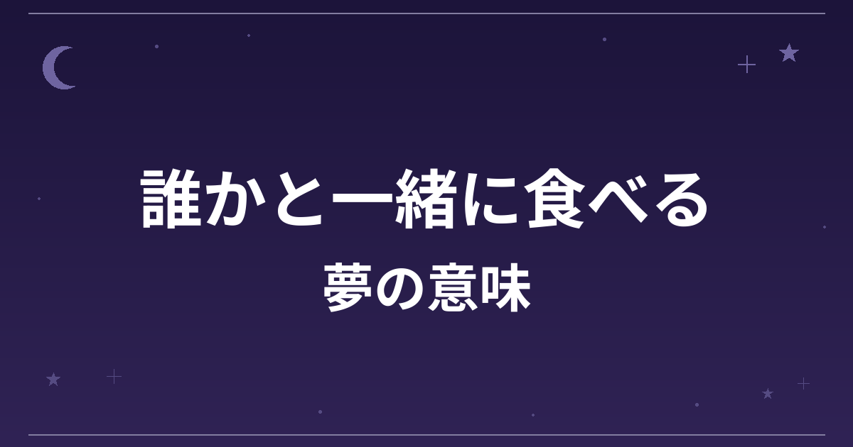 【夢占い】誰かと一緒に食べる夢の意味は？吉と対人運・恋愛運への影響を解説