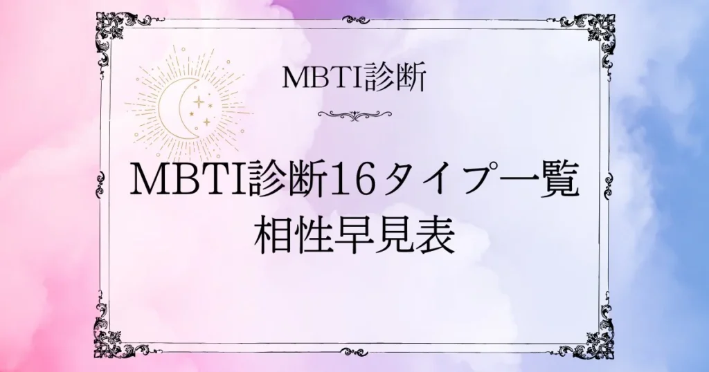 MBTI診断16タイプ一覧|性格の特徴と相性早見表を無料でわかりやすく解説