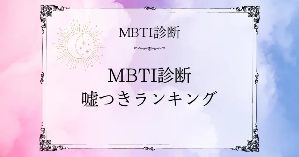 MBTI嘘つきランキングTOP10｜嘘をつきやすいと思われるタイプは？