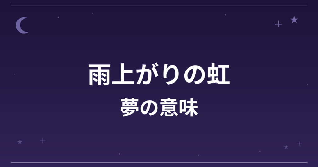 【夢占い】雨上がりの虹の夢の意味は？大吉と全体運への影響を解説