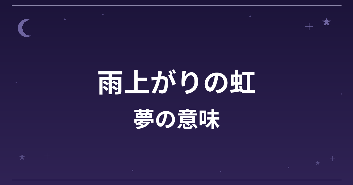 【夢占い】雨上がりの虹の夢の意味は？大吉と全体運への影響を解説